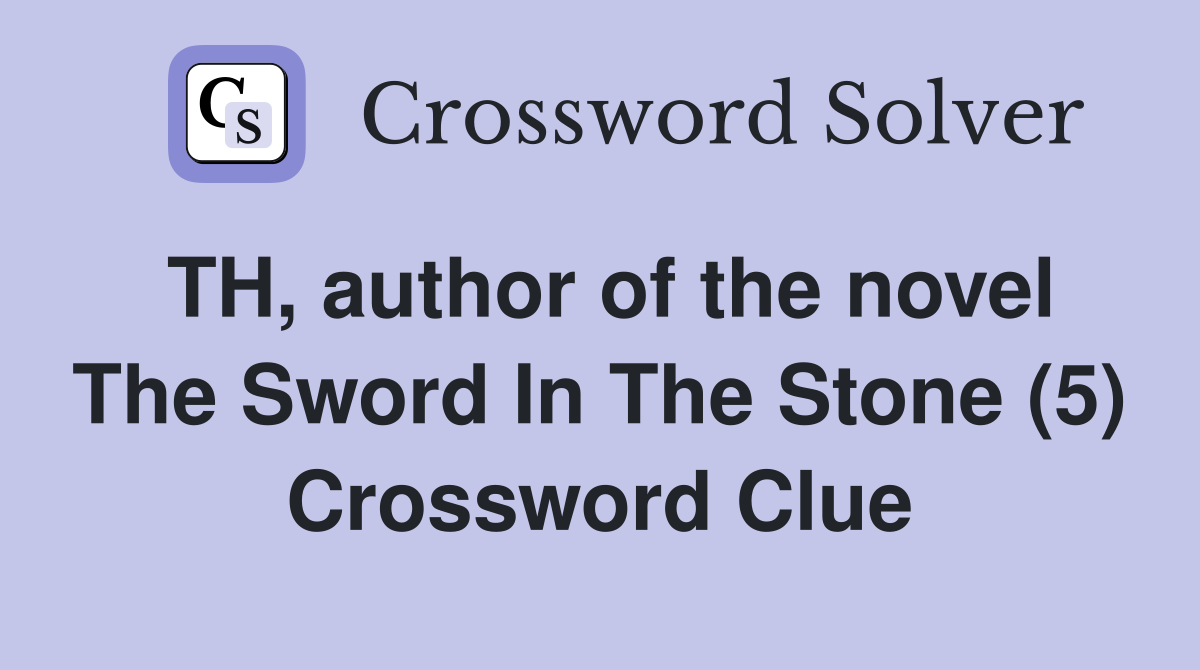TH, author of the novel The Sword In The Stone (5) Crossword Clue