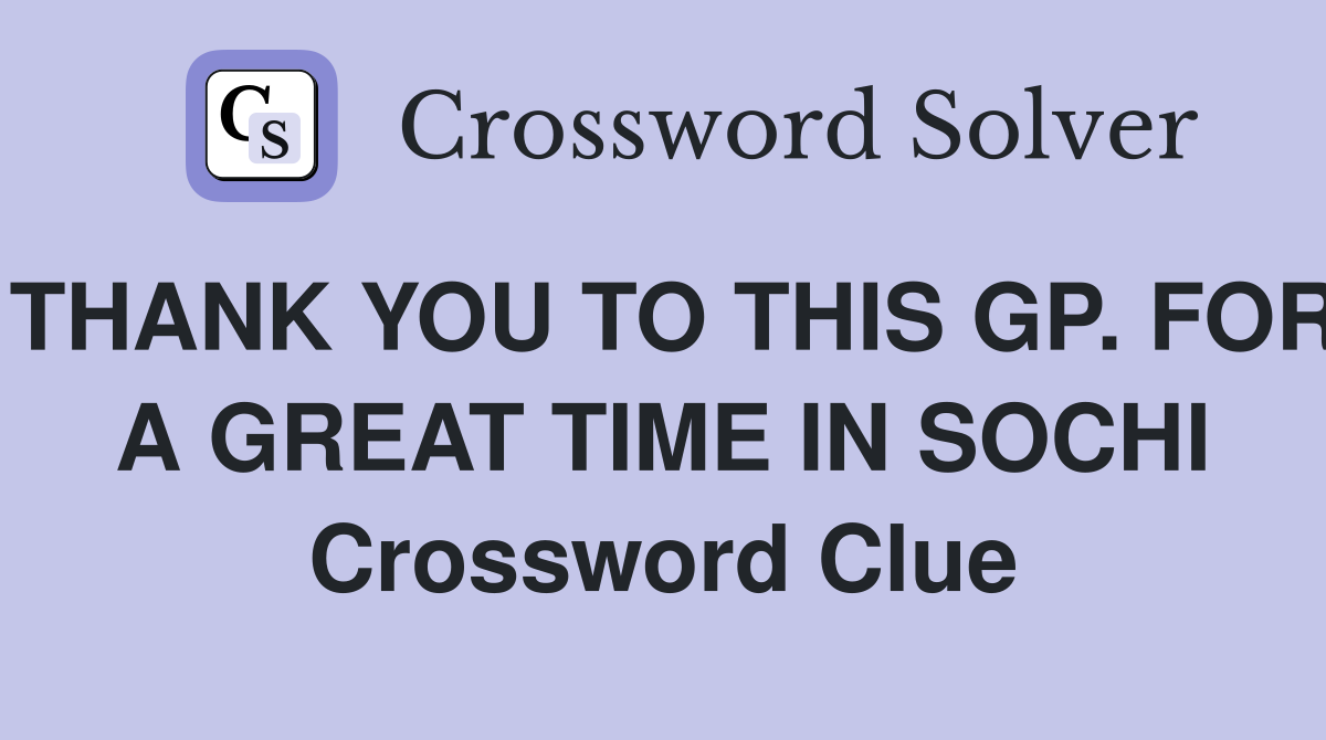 THANK YOU TO THIS GP. FOR A GREAT TIME IN SOCHI Crossword Clue