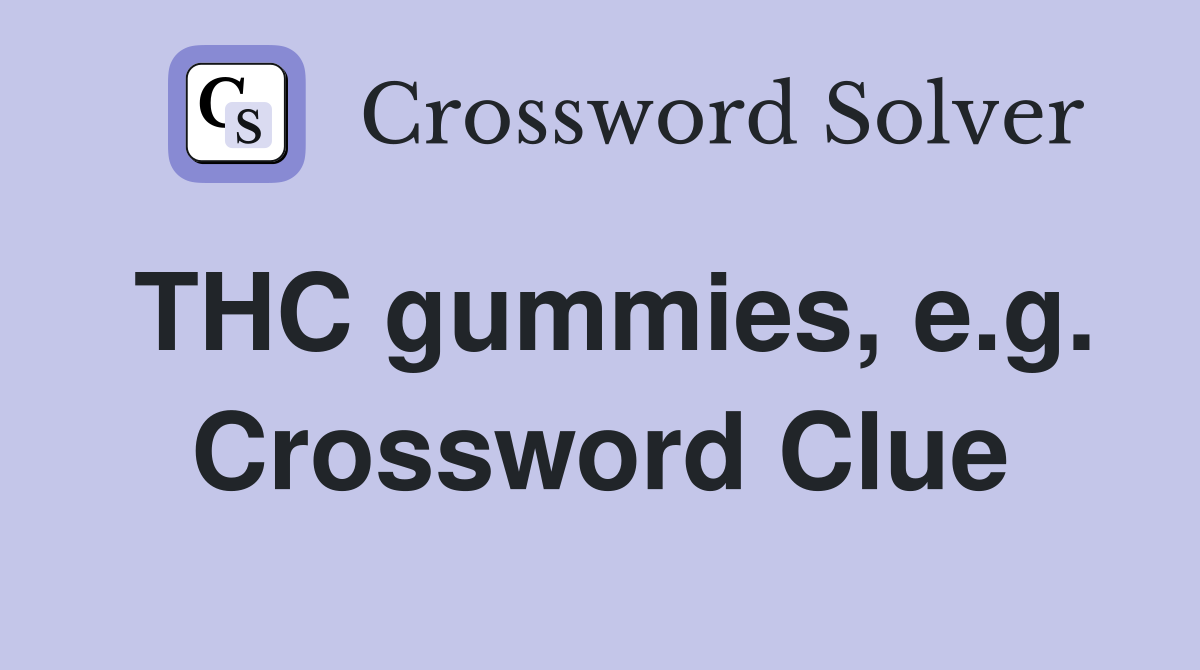 THC gummies, e.g. Crossword Clue