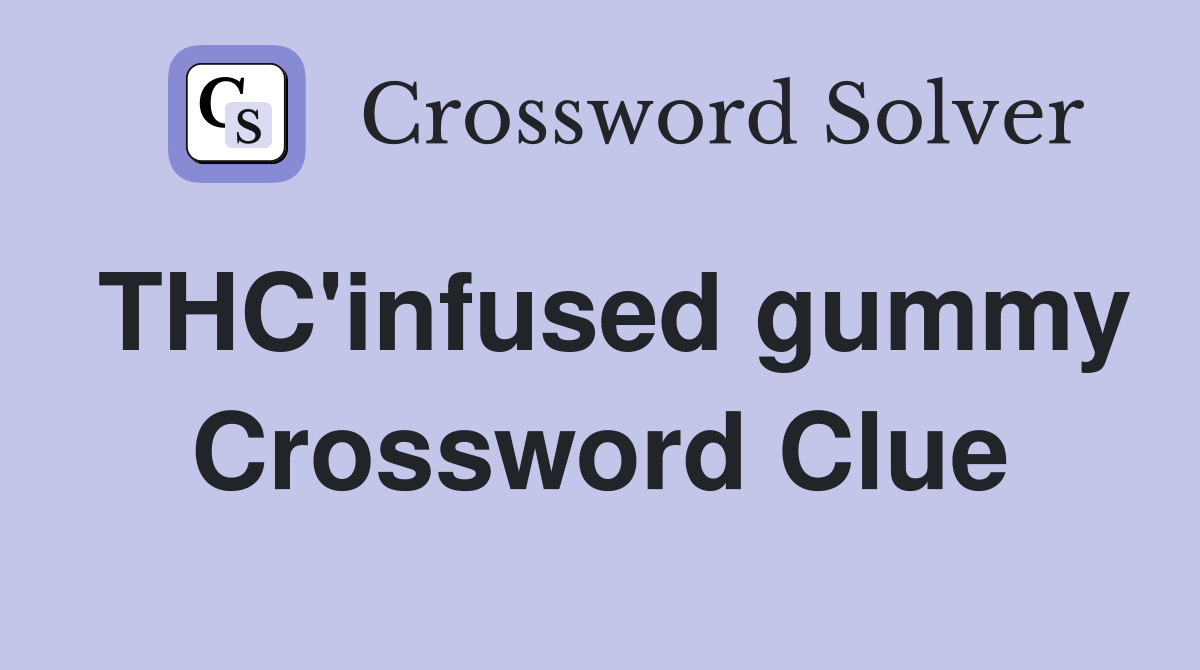 THC'infused gummy Crossword Clue