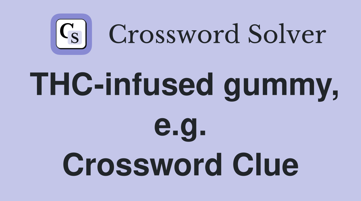 THC-infused gummy, e.g. Crossword Clue