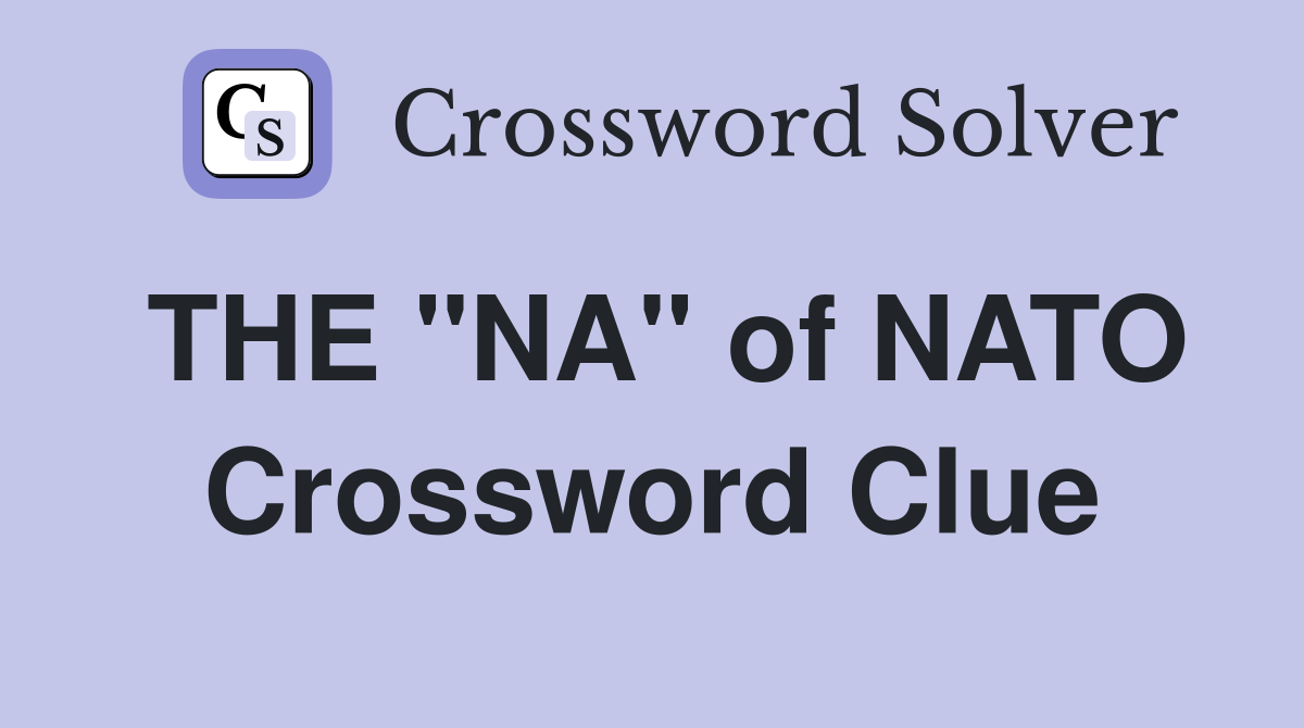 THE "NA" of NATO Crossword Clue