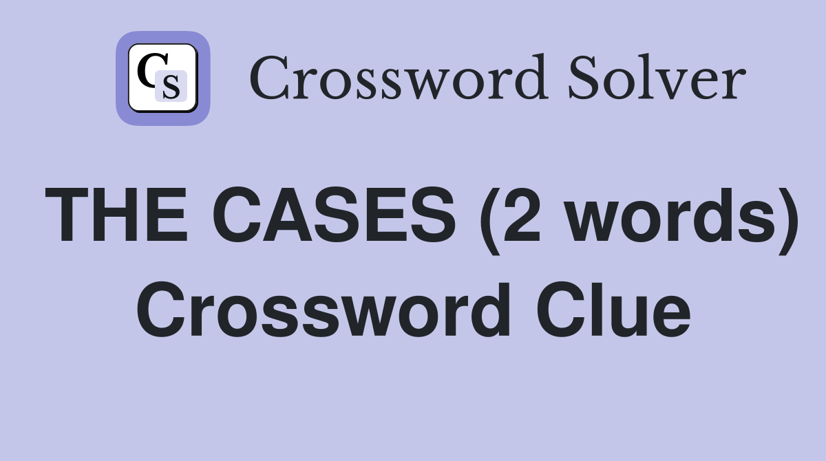 THE CASES (2 words) Crossword Clue
