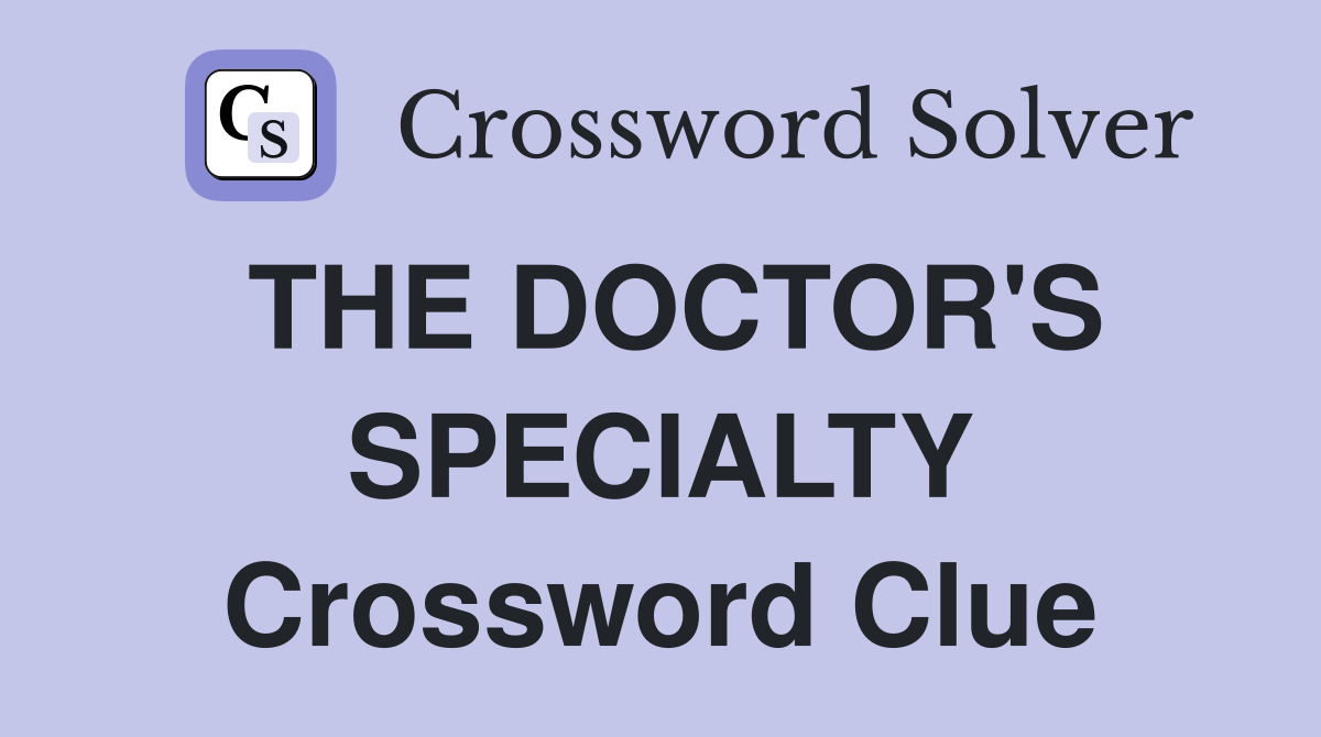 THE DOCTOR'S SPECIALTY Crossword Clue