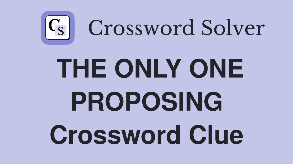 THE ONLY ONE PROPOSING Crossword Clue