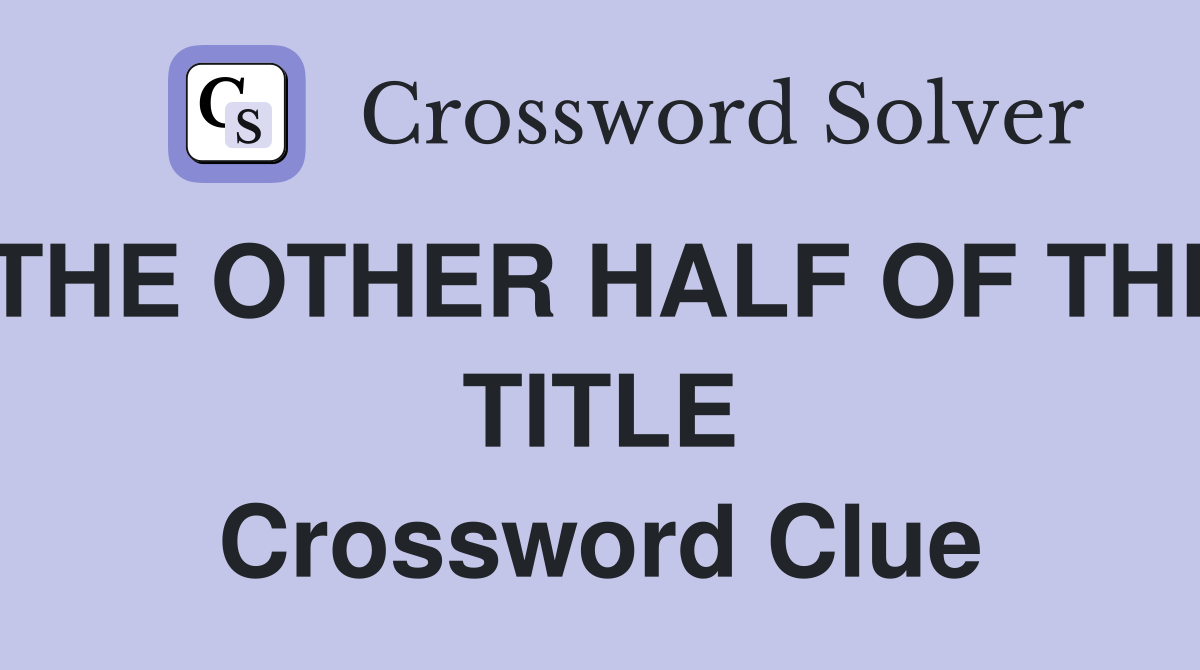 THE OTHER HALF OF THE TITLE Crossword Clue