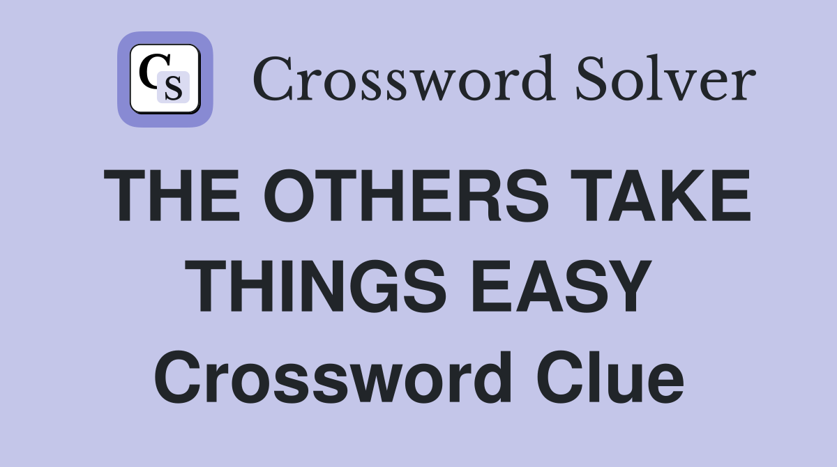 THE OTHERS TAKE THINGS EASY Crossword Clue
