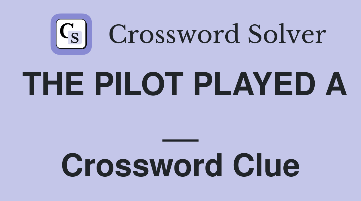 THE PILOT PLAYED A __ Crossword Clue