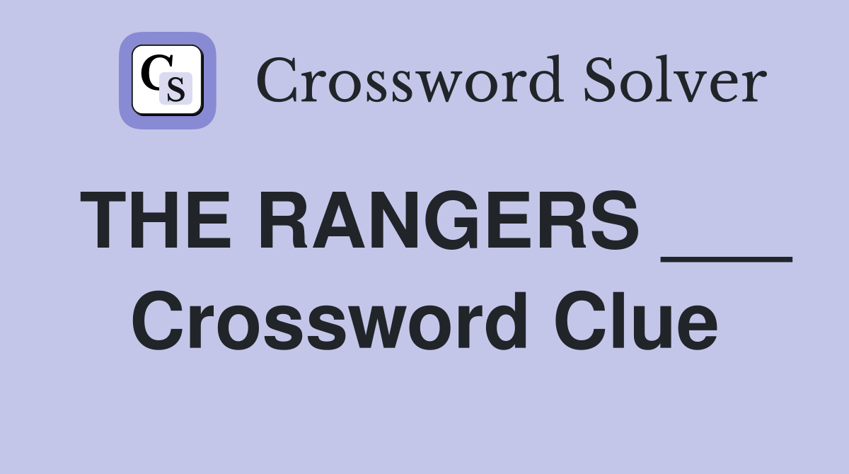 THE RANGERS ___ Crossword Clue