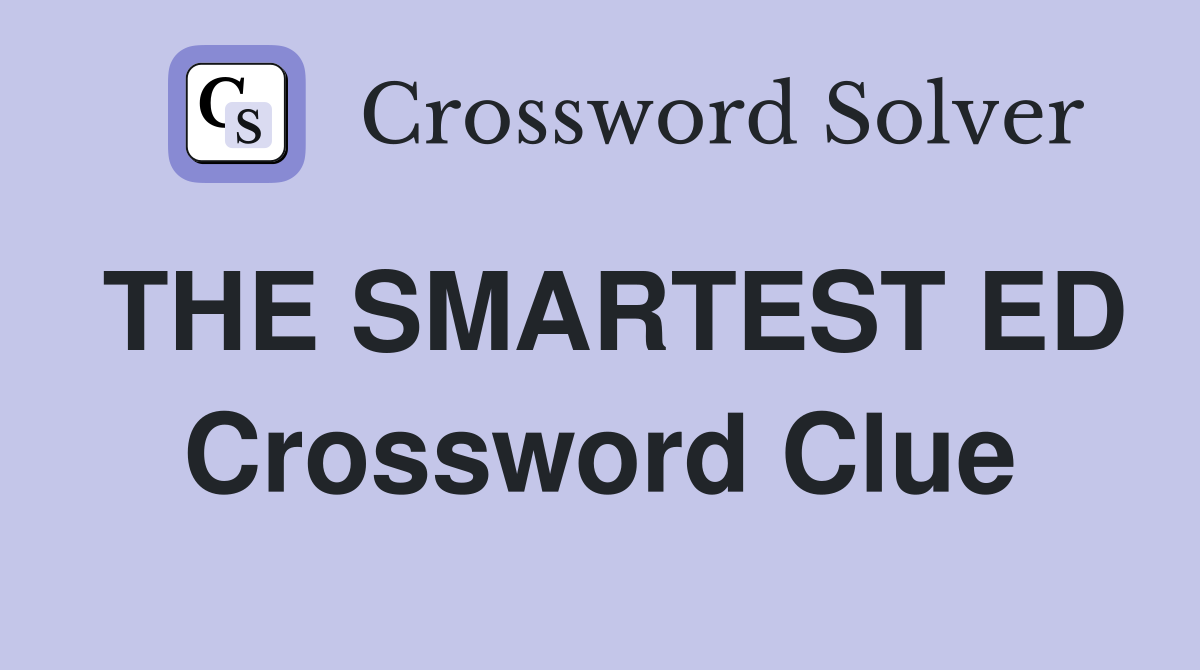 THE SMARTEST ED Crossword Clue