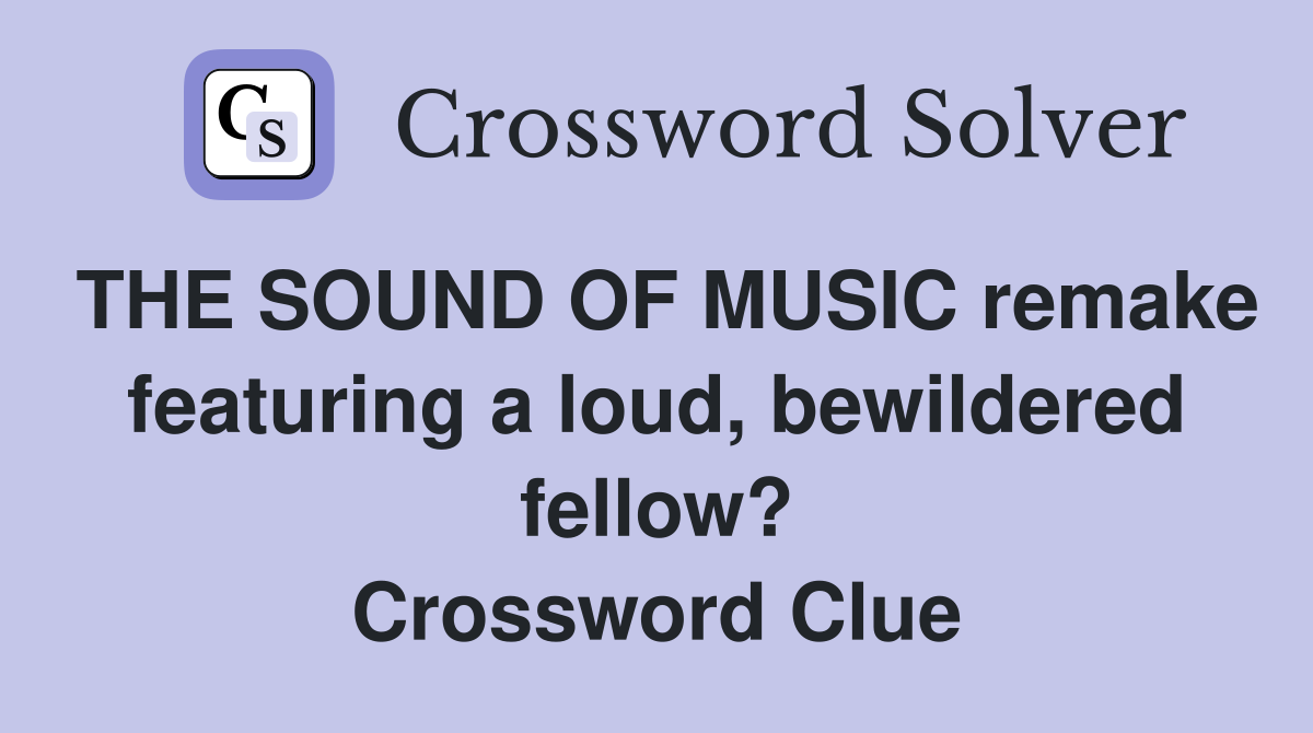 THE SOUND OF MUSIC remake featuring a loud, bewildered fellow? Crossword Clue