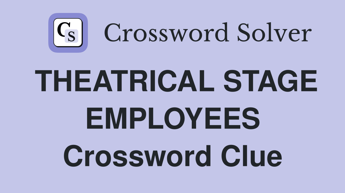 THEATRICAL STAGE EMPLOYEES Crossword Clue