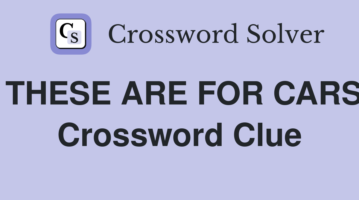 THESE ARE FOR CARS Crossword Clue