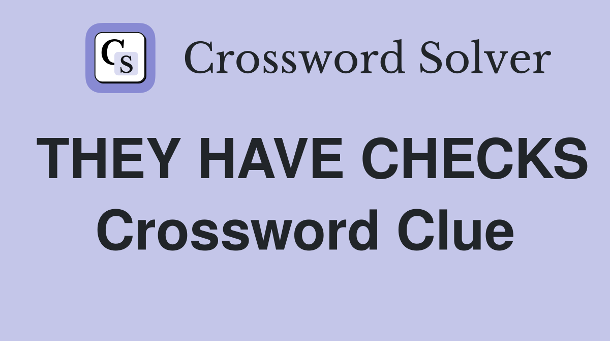 THEY HAVE CHECKS Crossword Clue