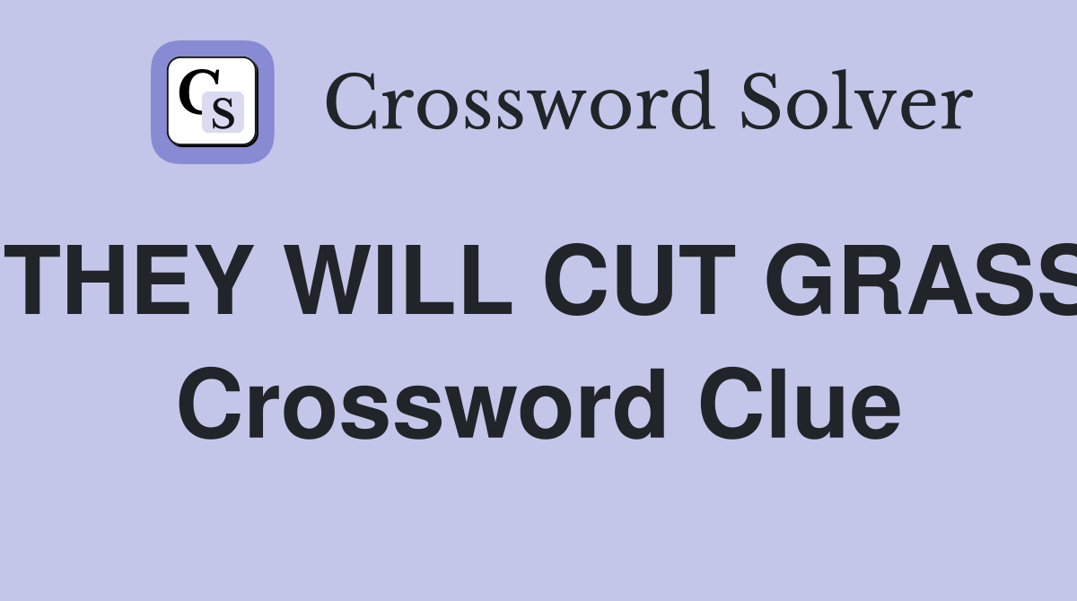 THEY WILL CUT GRASS Crossword Clue