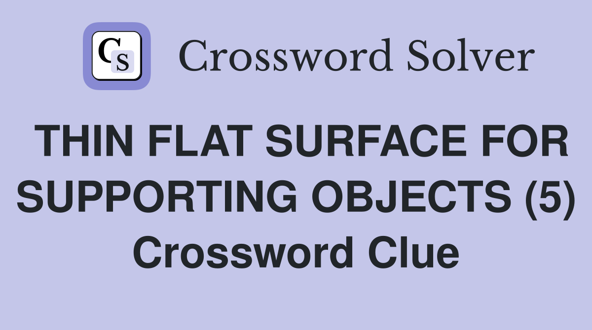 THIN FLAT SURFACE FOR SUPPORTING OBJECTS (5) Crossword Clue