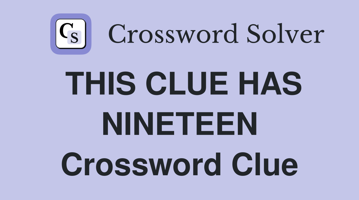THIS CLUE HAS NINETEEN Crossword Clue