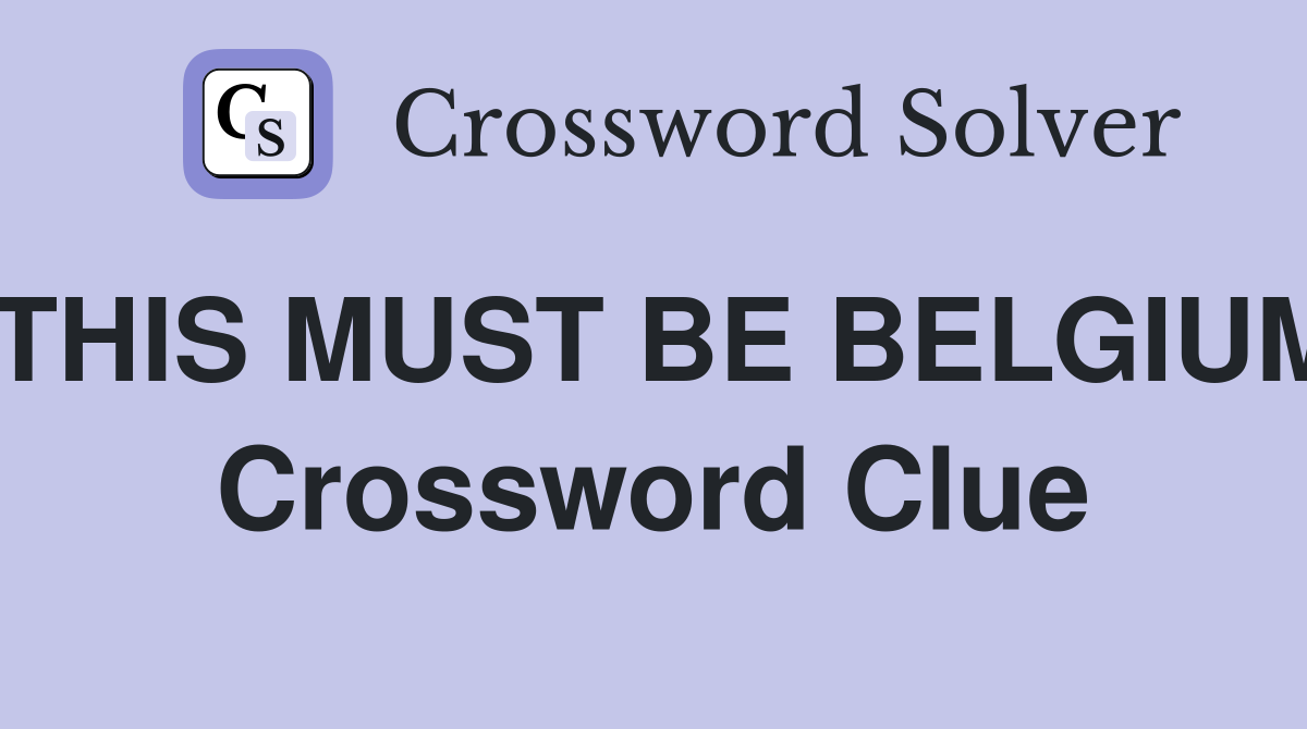 THIS MUST BE BELGIUM Crossword Clue