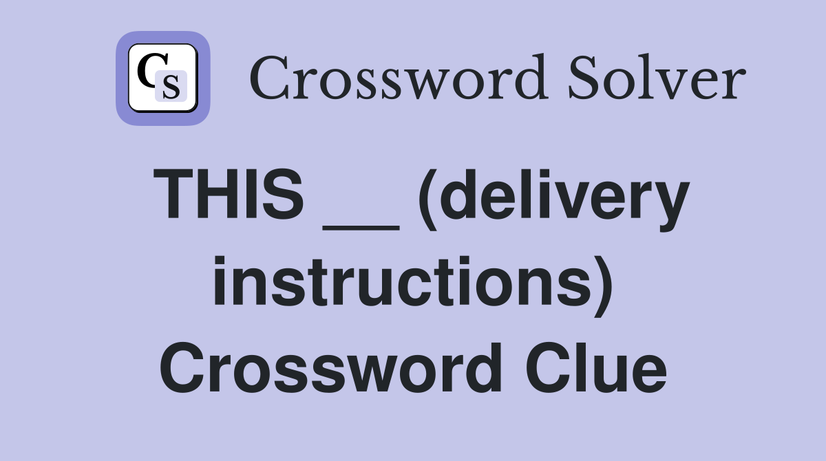THIS __ (delivery instructions) Crossword Clue