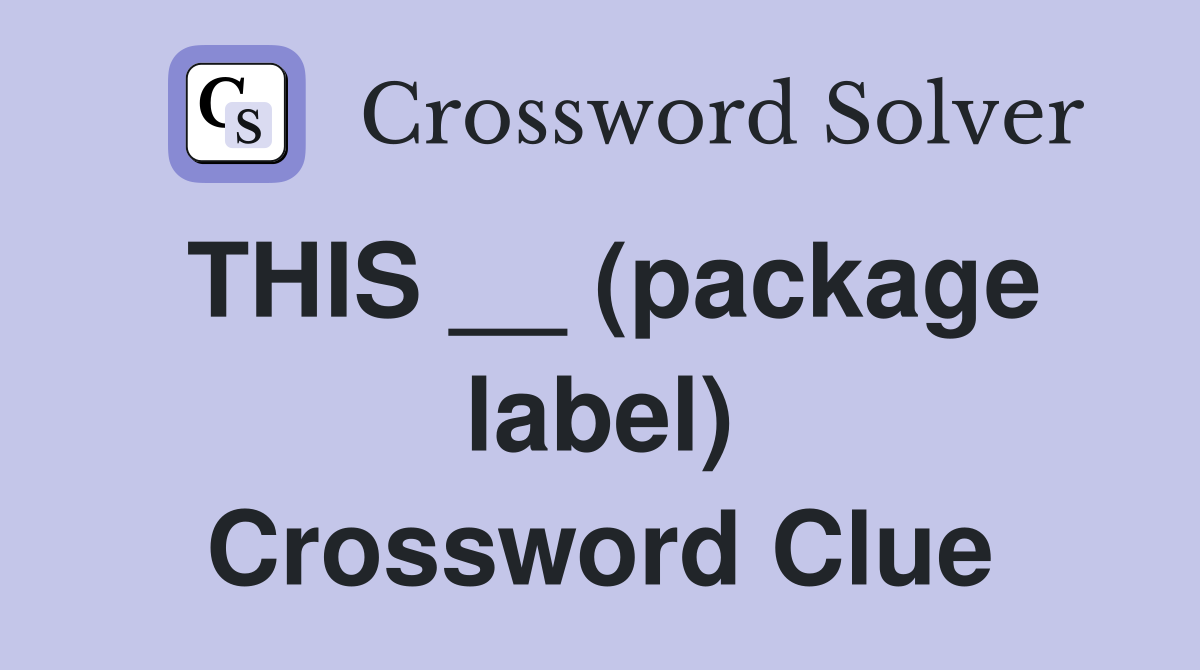 THIS __ (package label) Crossword Clue
