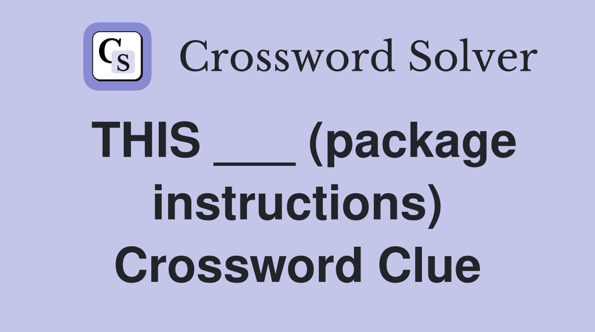 THIS ___ (package instructions) Crossword Clue