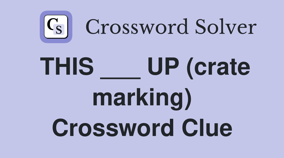 THIS ___ UP (crate marking) Crossword Clue