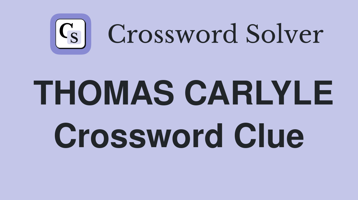 THOMAS CARLYLE Crossword Clue