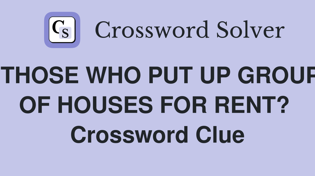 THOSE WHO PUT UP GROUP OF HOUSES FOR RENT?  Crossword Clue