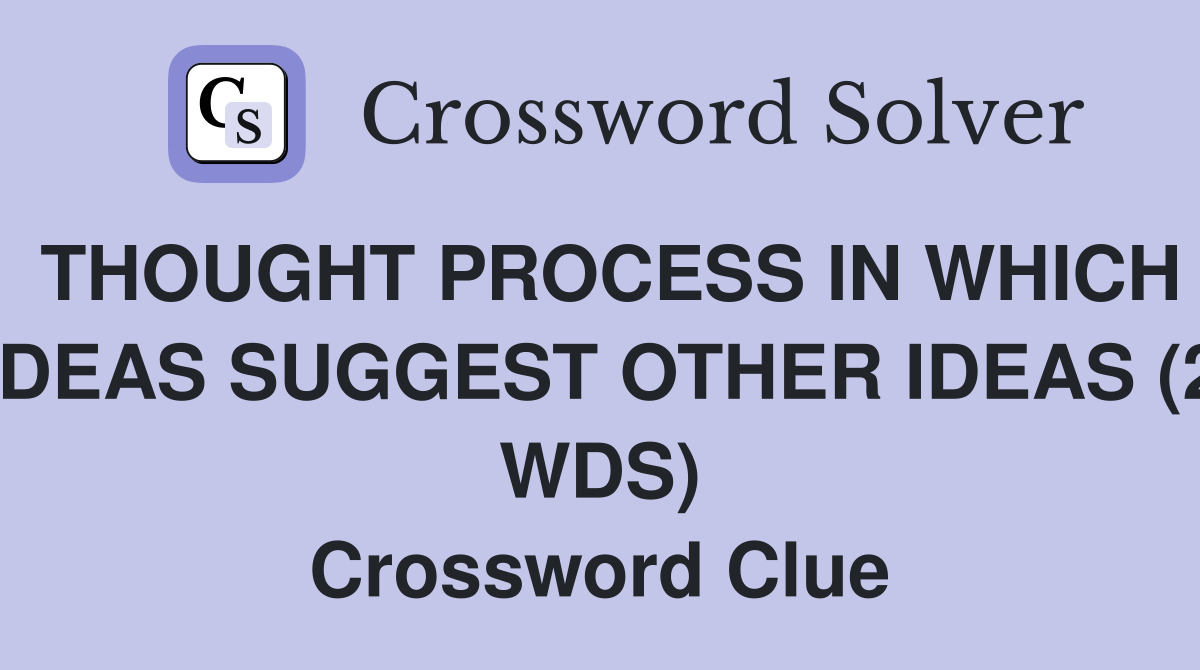 THOUGHT PROCESS IN WHICH IDEAS SUGGEST OTHER IDEAS (2 WDS) Crossword Clue