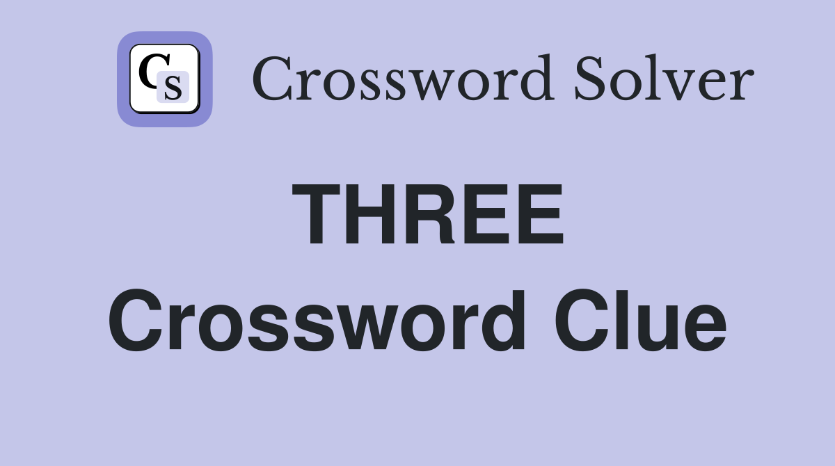THREE Crossword Clue