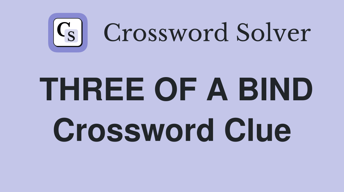THREE OF A BIND Crossword Clue