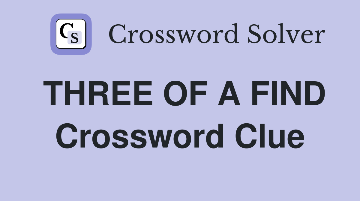 THREE OF A FIND Crossword Clue