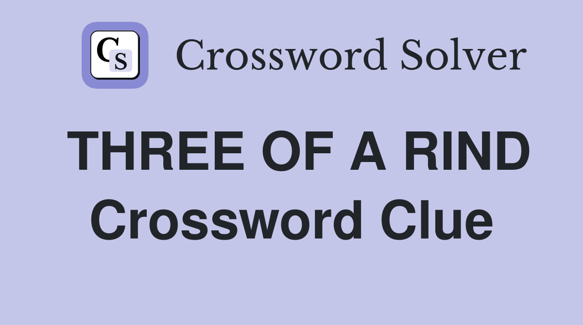 THREE OF A RIND Crossword Clue