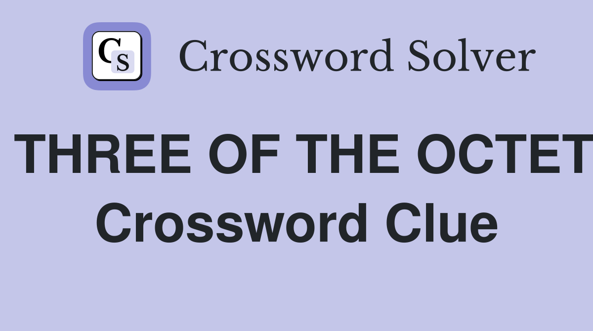 THREE OF THE OCTET Crossword Clue