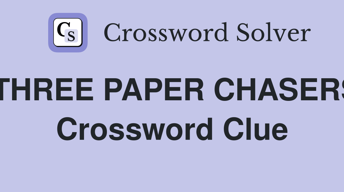 THREE PAPER CHASERS Crossword Clue