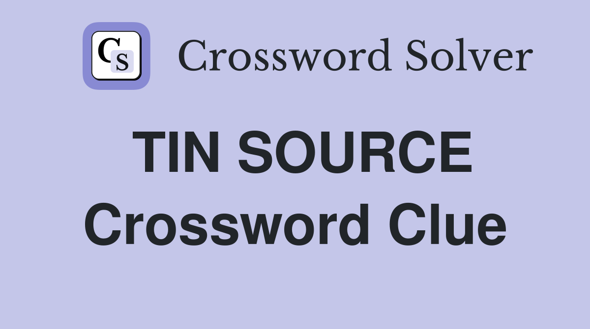 TIN SOURCE Crossword Clue