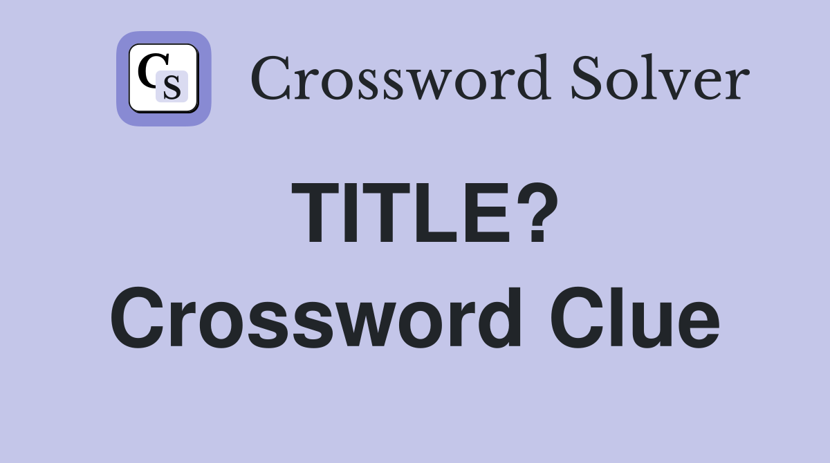 TITLE? Crossword Clue