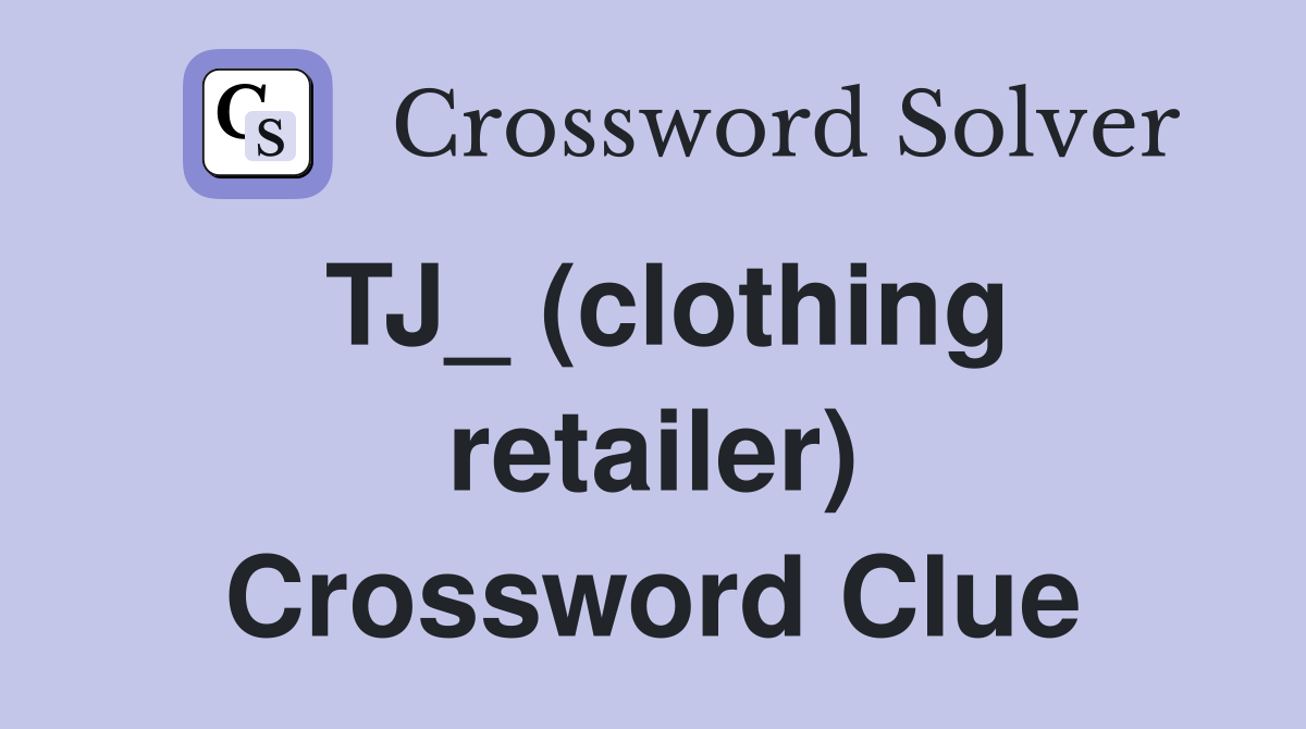 TJ_ (clothing retailer) Crossword Clue