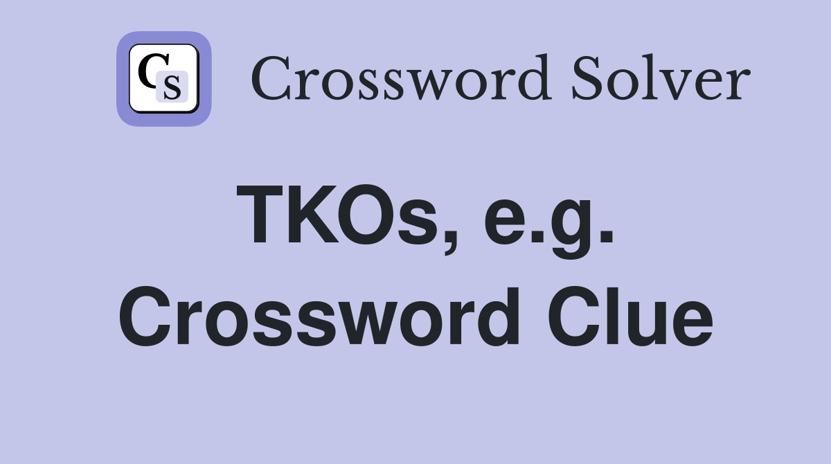 TKOs, e.g. Crossword Clue