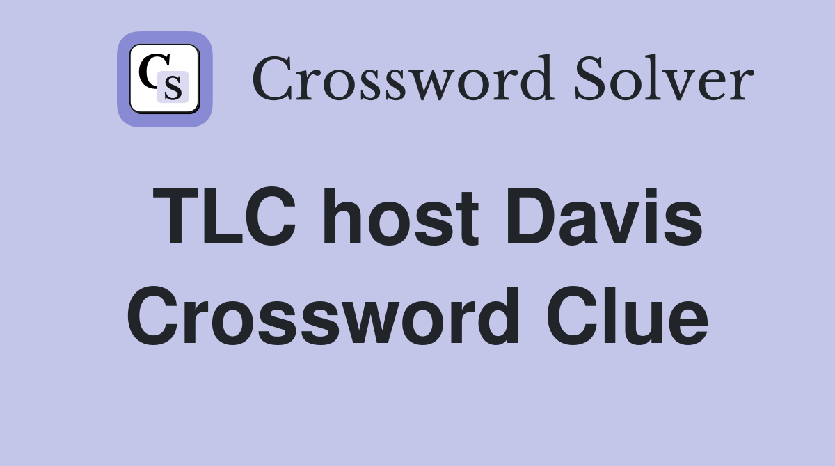 TLC host Davis Crossword Clue