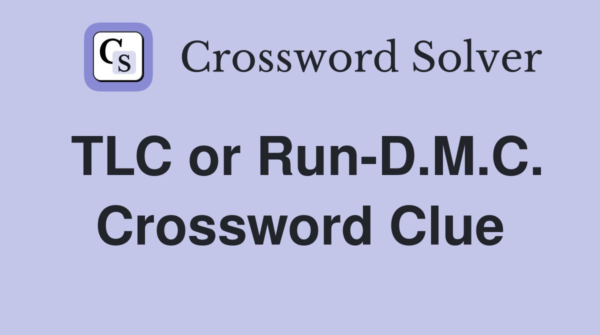 TLC or Run-D.M.C. Crossword Clue