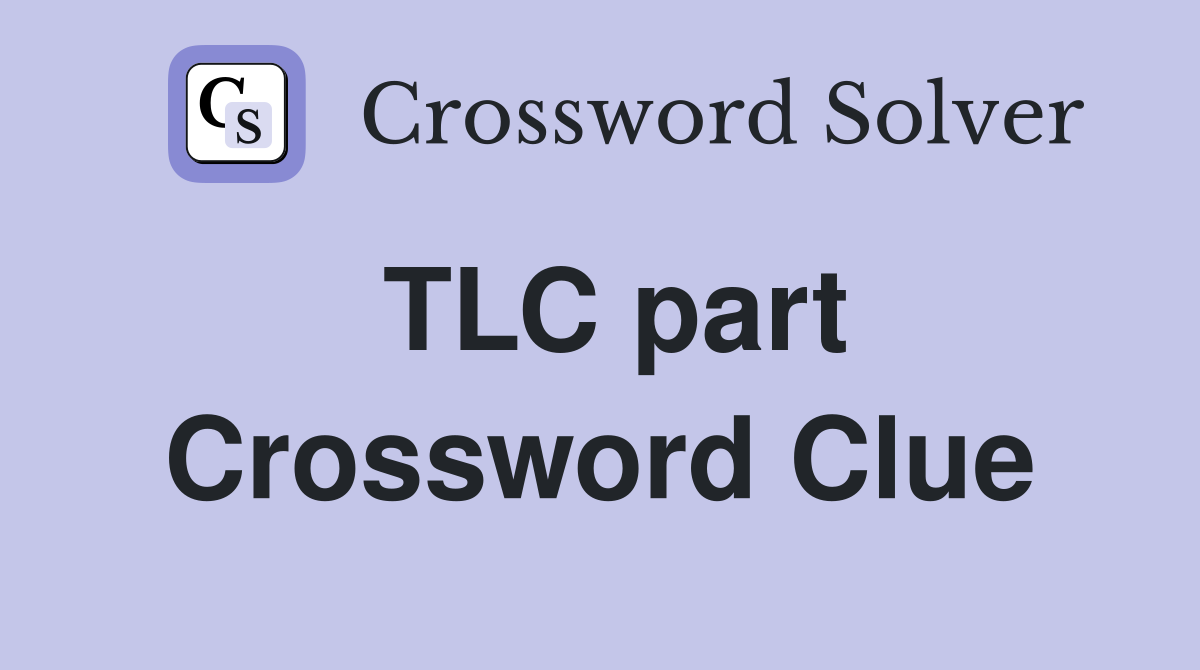 TLC part Crossword Clue