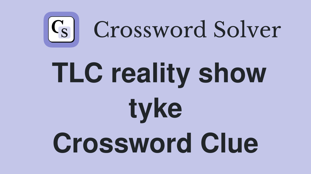 TLC reality show tyke Crossword Clue