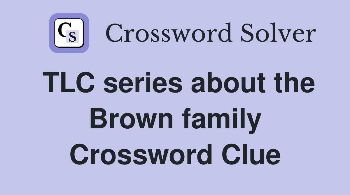 TLC series about the Brown family Crossword Clue