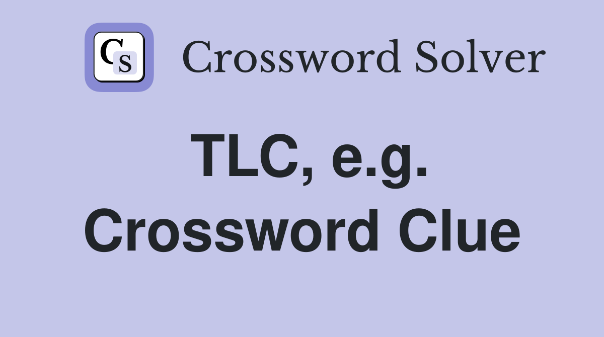 TLC, e.g. Crossword Clue