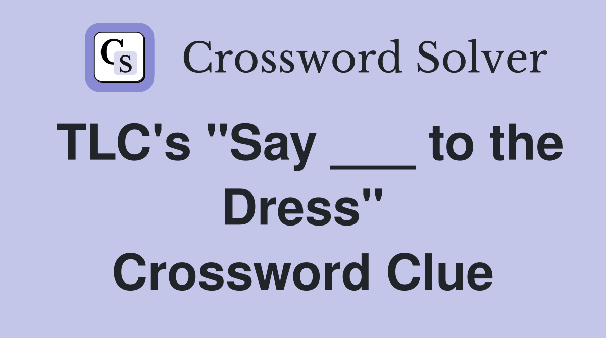 TLC's "Say ___ to the Dress" Crossword Clue
