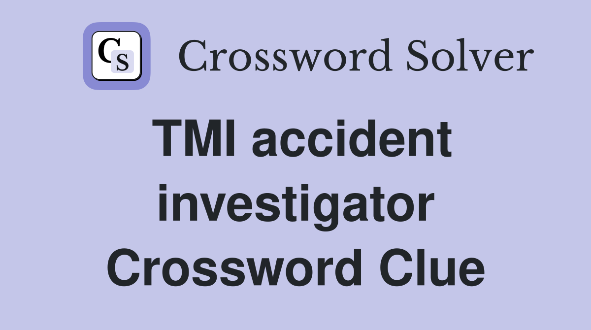 TMI accident investigator Crossword Clue