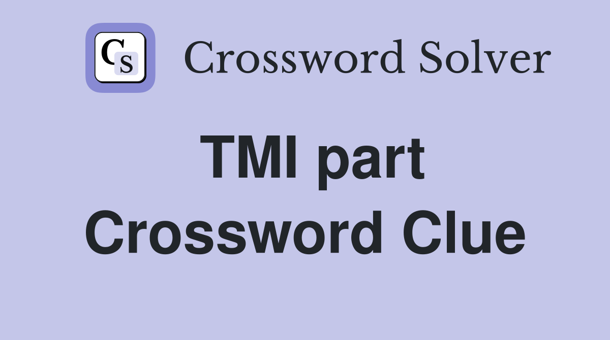 TMI part Crossword Clue