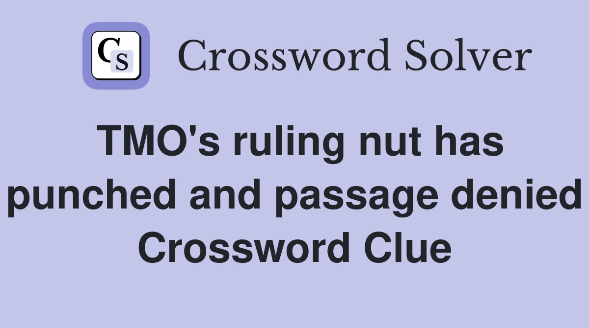 TMO's ruling nut has punched and passage denied Crossword Clue