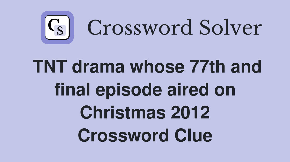 TNT drama whose 77th and final episode aired on Christmas 2012 Crossword Clue